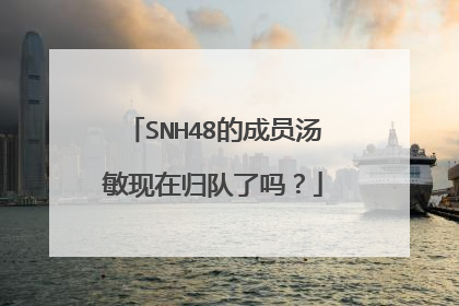 SNH48的成员汤敏现在归队了吗?