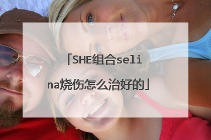 SHE组合selina烧伤怎么治好的