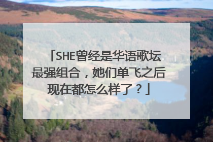 SHE曾经是华语歌坛最强组合，她们单飞之后现在都怎么样了？