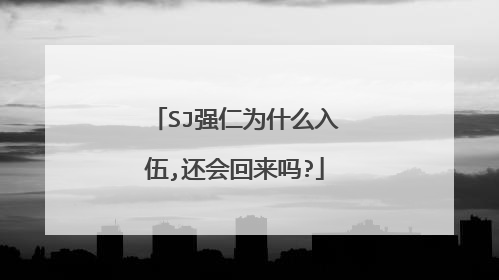 SJ强仁为什么入伍,还会回来吗?