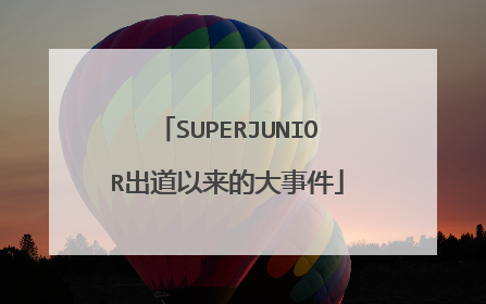 SUPERJUNIOR出道以来的大事件