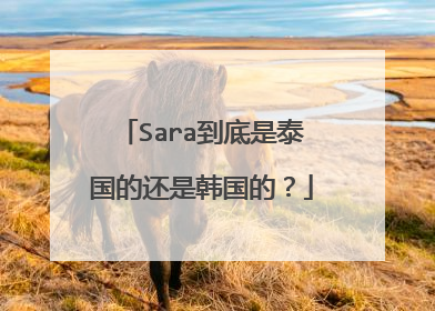 Sara到底是泰国的还是韩国的?