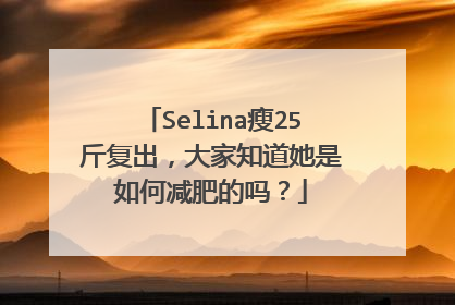 Selina瘦25斤复出,大家知道她是如何减肥的吗?
