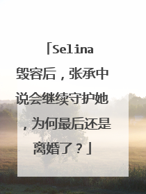 Selina毁容后，张承中说会继续守护她，为何最后还是离婚了？