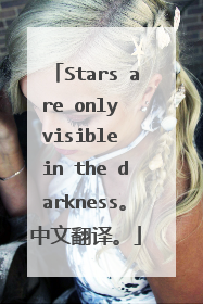 Stars are only visible in the darkness。中文翻译。