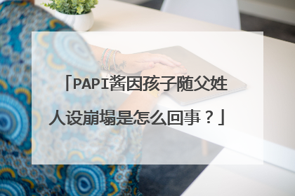 PAPI酱因孩子随父姓人设崩塌是怎么回事？