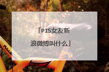 PIS女友新浪微博叫什么