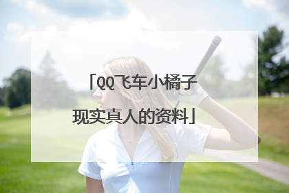 QQ飞车小橘子现实真人的资料