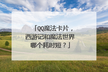 QQ魔法卡片,西游记和魔法世界哪个耗时短?
