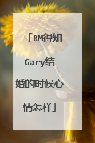RM得知Gary结婚的时候心情怎样