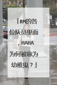 RM的各位队员里面，HAHA为何被称为幼稚鬼？