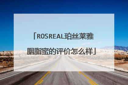 ROSREAL珀丝莱雅 胭脂蜜的评价怎么样