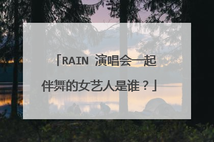 RAIN 演唱会一起伴舞的女艺人是谁？