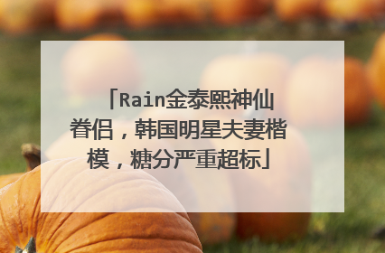 Rain金泰熙神仙眷侣，韩国明星夫妻楷模，糖分严重超标