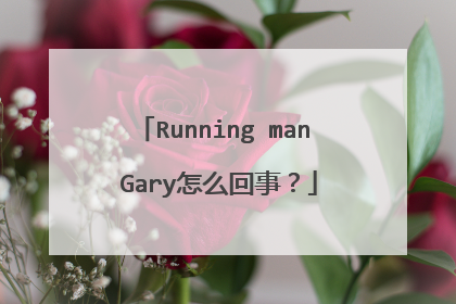Running man Gary怎么回事？