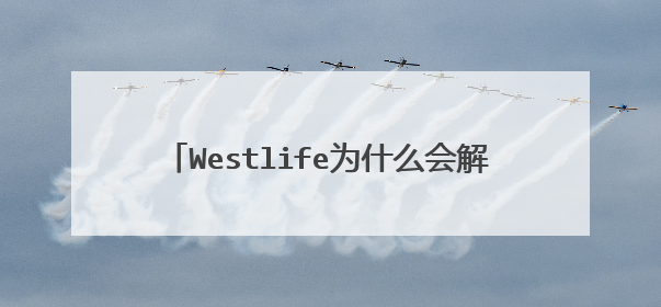 Westlife为什么会解散,什么时候解散的。。。