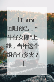 T-ara回归预告，“牛仔女郎”上线，当年这个组合有多火？