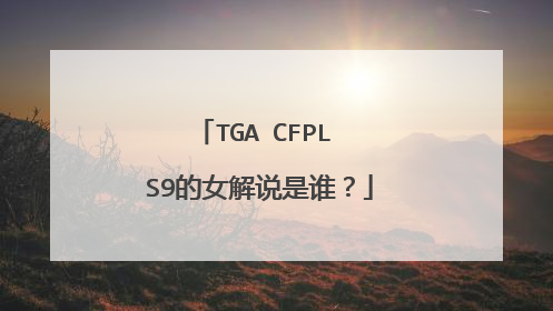 TGA CFPL S9的女解说是谁？