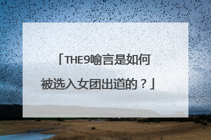 THE9喻言是如何被选入女团出道的？