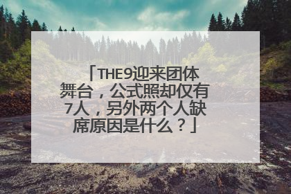 THE9迎来团体舞台，公式照却仅有7人，另外两个人缺席原因是什么？