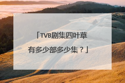TVB剧集四叶草有多少部多少集?