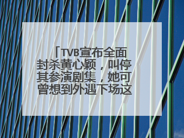 TVB宣布全面封杀黄心颖,叫停其参演剧集,她可曾想到外遇下场这么惨?