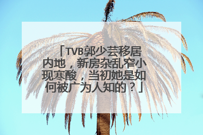 TVB郭少芸移居内地，新房杂乱窄小现寒酸，当初她是如何被广为人知的？