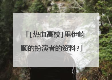 [热血高校]里伊崎顺的扮演者的资料?