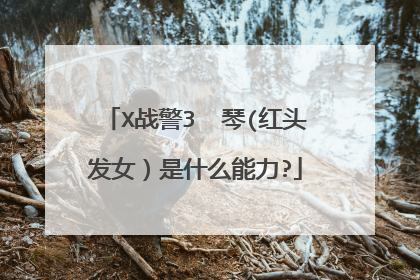 X战警3  琴(红头发女）是什么能力?