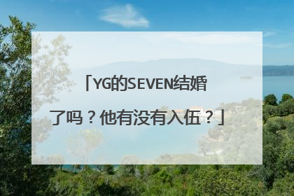 YG的SEVEN结婚了吗？他有没有入伍？