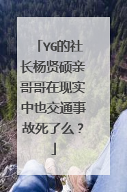 YG的社长杨贤硕亲哥哥在现实中也交通事故死了么?