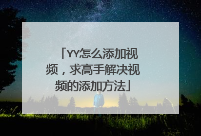 YY怎么添加视频，求高手解决视频的添加方法