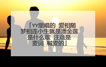 YY里唱的 爱相随梦相连小生就是潘金莲 是什么歌 注意是 麦词 喊麦的