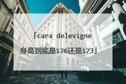 cara delevigne身高到底是176还是173