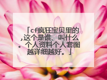 cf疯狂宝贝里的,这个是谁、叫什么。个人资料个人套图越详细越好。