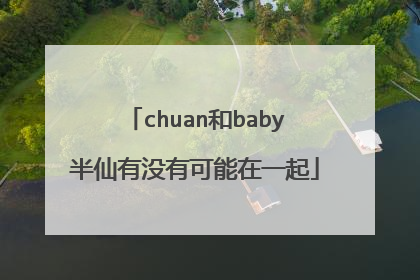 chuan和baby半仙有没有可能在一起