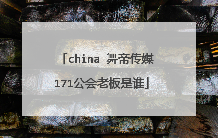 china 舞帝传媒171公会老板是谁