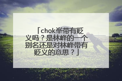 chok峯带有贬义吗？是林峰的一个别名还是对林峰带有贬义的意思？