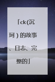 ck(沉珂）的故事、日志、完整的
