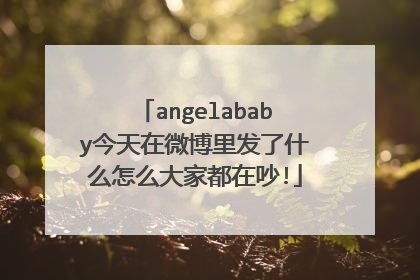 angelababy今天在微博里发了什么怎么大家都在吵!