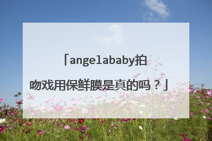 angelababy拍吻戏用保鲜膜是真的吗？