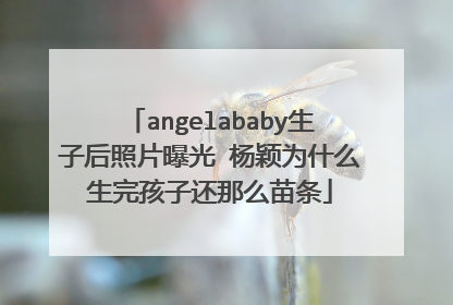 angelababy生子后照片曝光 杨颖为什么生完孩子还那么苗条