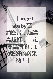 angelababy高清图片,越漂亮越好,一定要高清的,10张好的必采纳!