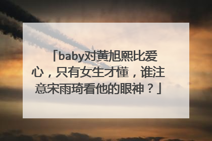 baby对黄旭熙比爱心，只有女生才懂，谁注意宋雨琦看他的眼神？