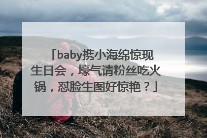 baby携小海绵惊现生日会,壕气请粉丝吃火锅,怼脸生图好惊艳?