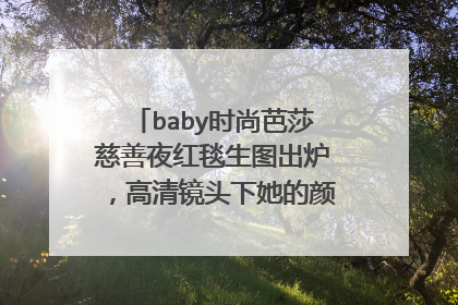 baby时尚芭莎慈善夜红毯生图出炉,高清镜头下她的颜值状态如何?