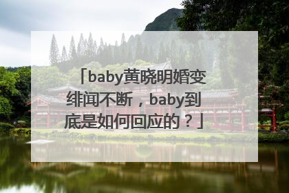 baby黄晓明婚变绯闻不断，baby到底是如何回应的？