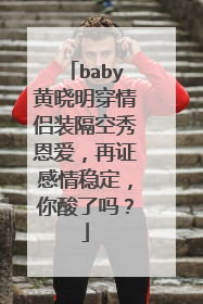 baby黄晓明穿情侣装隔空秀恩爱，再证感情稳定，你酸了吗？