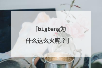 bigbang为什么这么火呢？