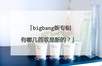 bigbang新专辑有哪几首歌是新的?